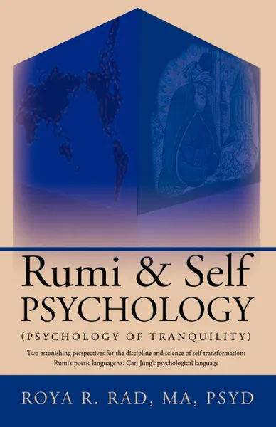 Обложка книги Rumi . Self Psychology (Psychology of Tranquility). Two Astonishing Perspectives for the Discipline and Science of Self Transformation: Rumi.s Poetic, R. Rad Roya R. Rad, Roya R. Rad
