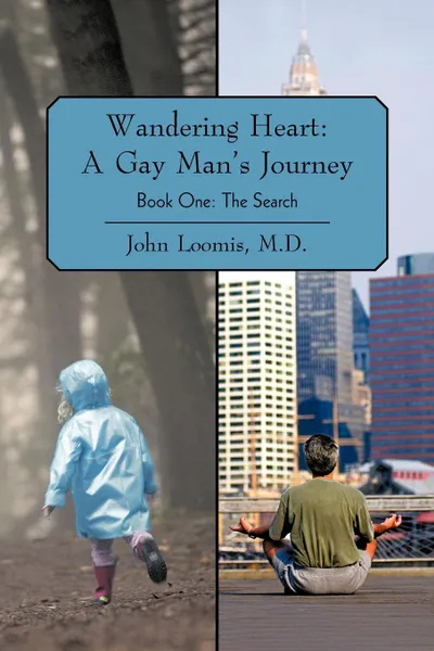 Обложка книги Wandering Heart. A Gay Man.s Journey: Book One: The Search, M. D. John Loomis, John Loomis M. D.