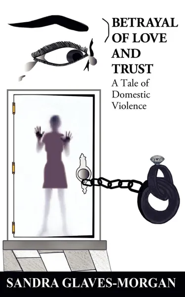 Обложка книги Betrayal of Love and Trust. A Tale of Domestic Violence, Sandra Glaves-Morgan