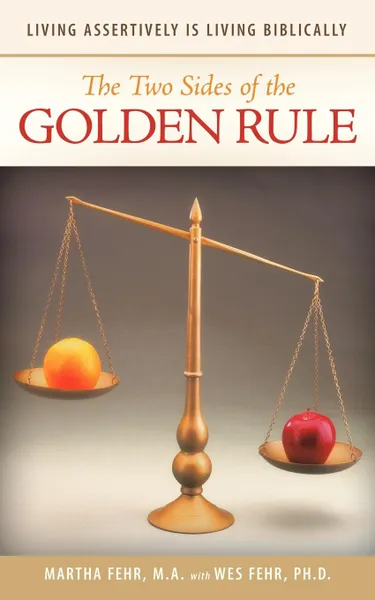 Обложка книги The Two Sides of the Golden Rule. Living Assertively Is Living Biblically, Martha Fehr M. a.