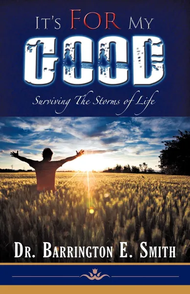 Обложка книги It.s for My Good. Surviving the Storms of Life, Barrington E. Smith, Dr Barrington E. Smith