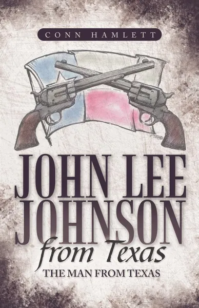 Обложка книги John Lee Johnson from Texas. The Man from Texas, Conn Hamlett