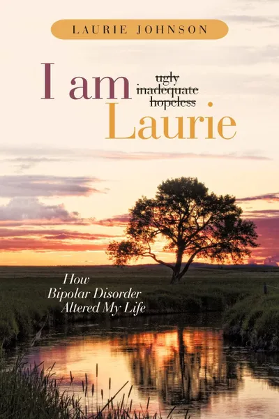 Обложка книги I Am Laurie. How Bipolar Disorder Altered My Life, Laurie Johnson