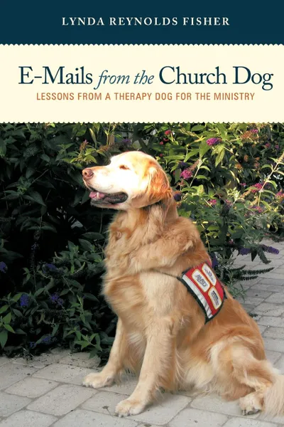 Обложка книги E-Mails from the Church Dog. Lessons from a Therapy Dog for the Ministry, Lynda Reynolds Fisher