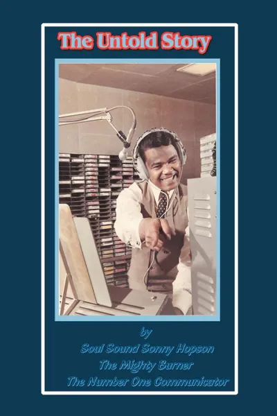 Обложка книги The Untold Story. By Soul Sound Sonny Hopson the Mighty Burner the Number One Communicator, Soul Sound Sonny Hopson