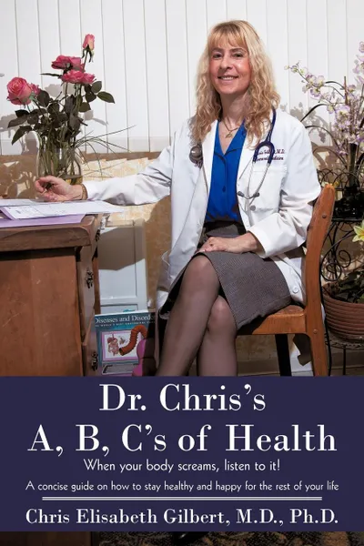 Обложка книги Dr. Chris.s A, B, C.s of Health. When your body screams, listen to it., Chris Elisabeth Gilbert M.D. Ph.D.