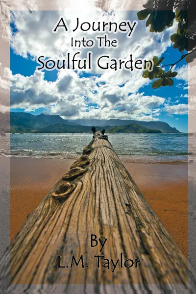 Обложка книги A Journey Into the Soulful Garden. Connecting Spirit with Nature, Taylor L. M. Taylor, L. M. Taylor