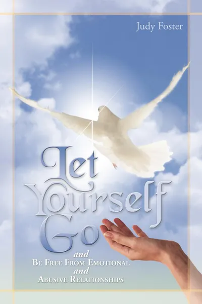 Обложка книги Let Yourself Go and Be Free from Emotional and Abusive Relationships, Foster Judy Foster