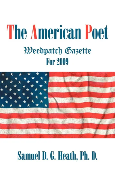 Обложка книги The American Poet. Weedpatch Gazette For 2009, Ph. D. Samuel D. G. Heath