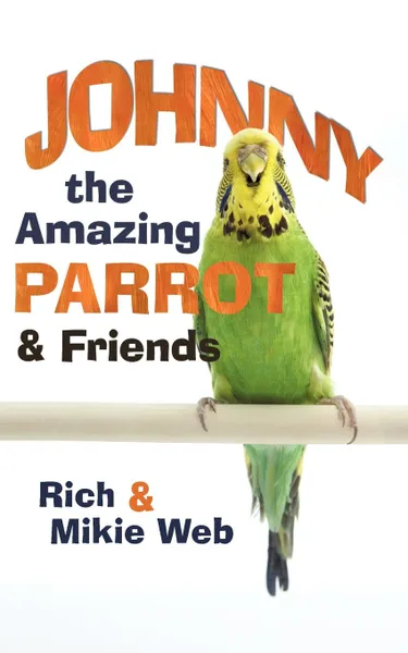 Обложка книги Johnny the Amazing Parrot and Friends, Rich And Mikie Web