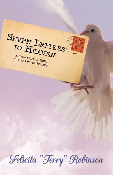 Обложка книги Seven Letters to Heaven. A True Story of Faith and Answered Prayers, Felicita 