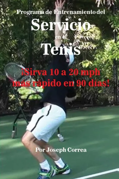 Обложка книги Programa de Entrenamiento del Servicio en el Tenis. .Sirva 10 a 20 mph mas rapido en 90 dias., Joseph Correa