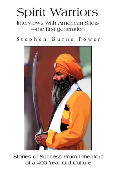 Обложка книги Spirit Warriors. Interviews with American Sikhs--the first generation, Stephen Burns Power