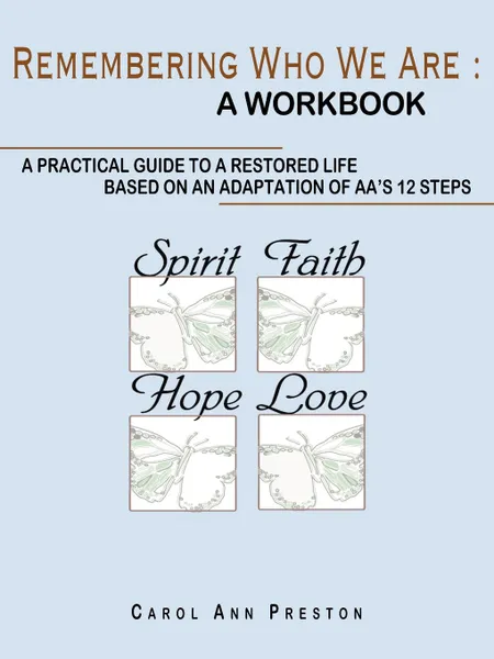 Обложка книги Remembering Who We Are. a workbook: a practical guide to a restored life based on an adaptation of AA.s 12 steps, Carol Ann Preston