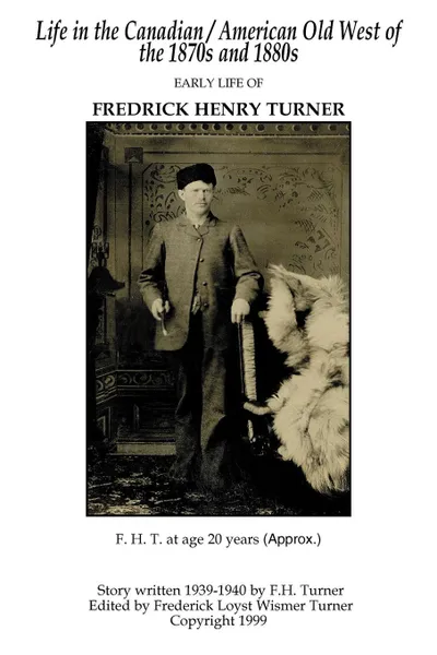 Обложка книги Life in the Canadian/American Old West. Early Life of Fredrick Henry Turner, Frederick Loyst Wismer Turner, Fredrick Henry Turner