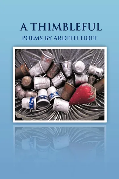 Обложка книги A THIMBLEFUL. POEMS BY ARDITH HOFF, Ardith Hoff