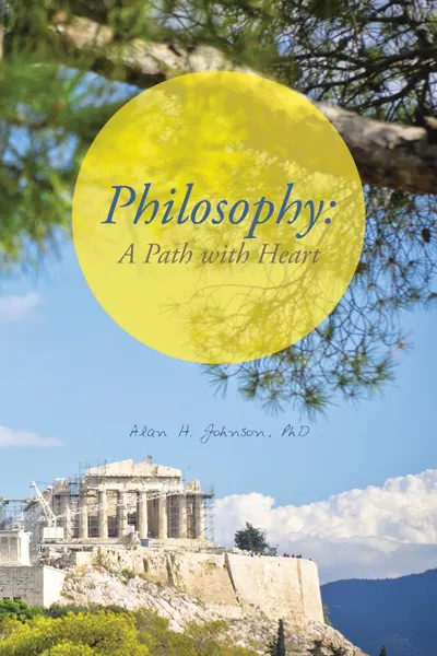 Обложка книги Philosophy. A Path with Heart, Alan H. Johnson Phd