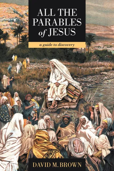 Обложка книги All the Parables of Jesus. A Guide to Discovery, David M. Brown