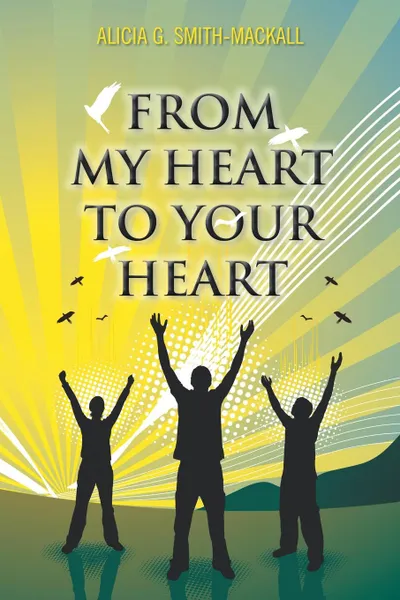 Обложка книги From My Heart to Your Heart, Alicia G. Smith-Mackall
