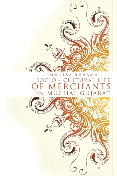 Обложка книги Socio-cultural life of Merchants in Mughal Gujarat, Monika Sharma