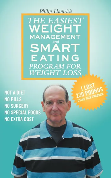 Обложка книги The Easiest Weight Management and Smart Eating Program for Weight Loss, I lost 220 pounds using this program., Philip Hamrick