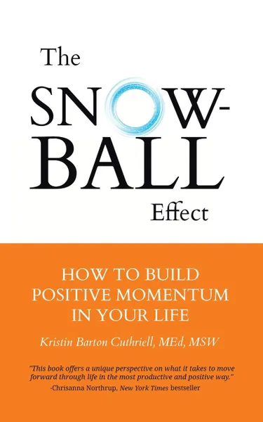 Обложка книги The Snowball Effect. How to Build Positive Momentum in Your Life, Kristin Barton Cuthriell M.Ed MSW