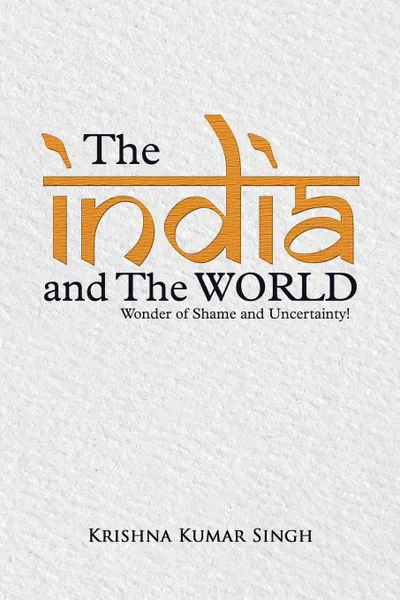 Обложка книги The India and the World. Wonder of Shame and Uncertainty., Krishna Kumar Singh