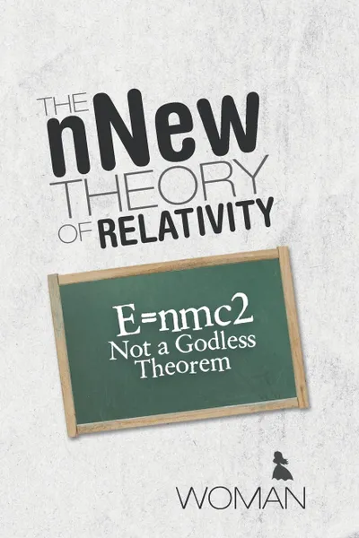 Обложка книги The nNew Theory of Relativity. E.nmc2 Not a Godless Theorem, Woman