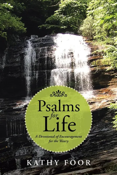 Обложка книги Psalms for Life. A Devotional of Encouragement for the Weary, Kathy Foor