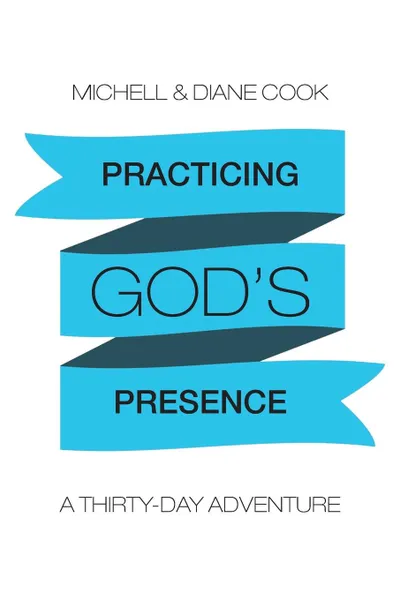 Обложка книги Practicing God.s Presence. A Thirty-Day Adventure, Michell & Diane Cook