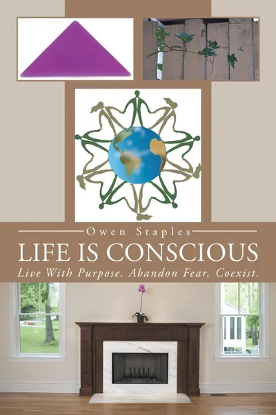 Обложка книги Life Is Conscious. Live with Purpose. Abandon Fear. Coexist., Owen Staples