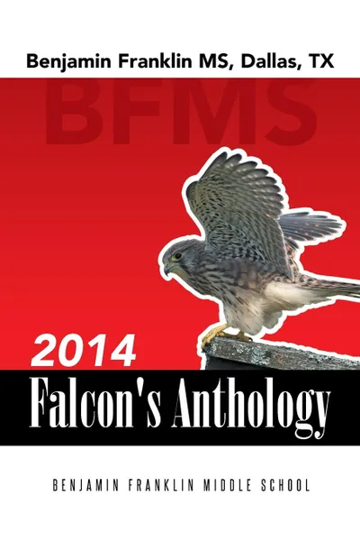Обложка книги 2014 Falcon.s Anthology. Benjamin Franklin MS, Dallas, TX, B. F. M. S. Students