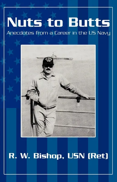 Обложка книги Nuts to Butts. Anecdotes from a Career in the US Navy, R. W. Bishop Usn (Ret)