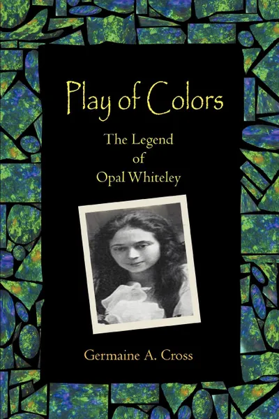 Обложка книги Play of Colors. The Legend of Opal Whiteley, Germaine A. Cross