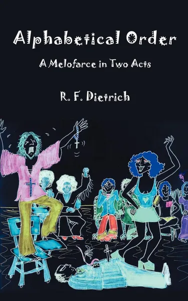 Обложка книги Alphabetical Order. A Melofarce in Two Acts, Richard F. Dietrich, R. F. Dietrich