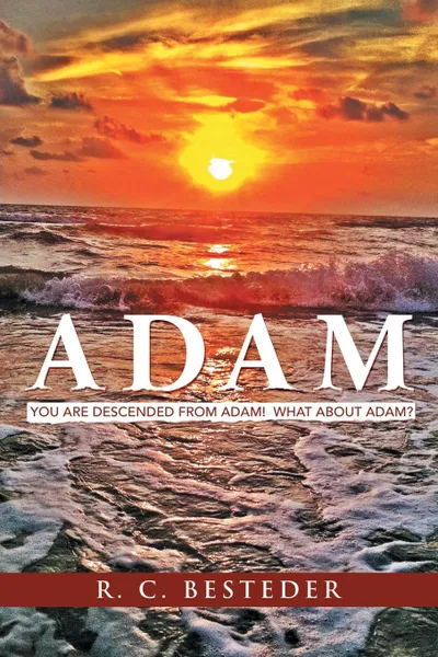 Обложка книги Adam. You Are Descended from Adam. What about Adam., R. C. Besteder