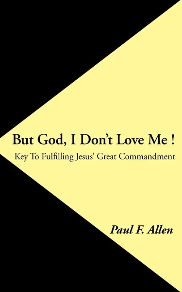 Обложка книги But God, I Don.t Love Me .. Key to Fulfilling Jesus. Great Commandment, Paul F. Allen