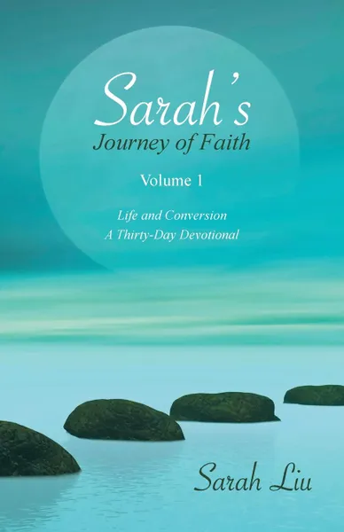 Обложка книги Sarah.s Journey of Faith. Volume 1: Life and Conversion-A Thirty-Day Devotional, Sarah Liu