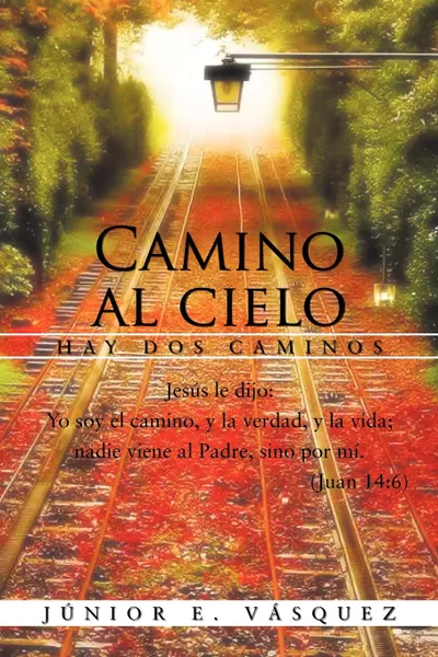 Обложка книги Camino Al Cielo. Hay DOS Caminos, J. Nior E. V. Squez, Jaunior E. Vaasquez, Junior E. Vasquez