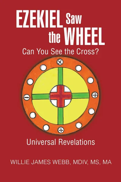 Обложка книги Ezekiel Saw the Wheel. Can You See the Cross., Willie James Webb MDIV MS Ma