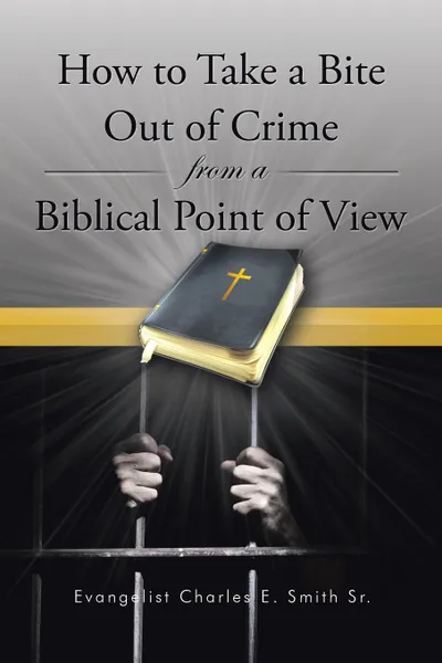 Обложка книги How to Take a Bite Out of Crime from a Biblical Point of View, Evangelist Charles E. Smith Sr.