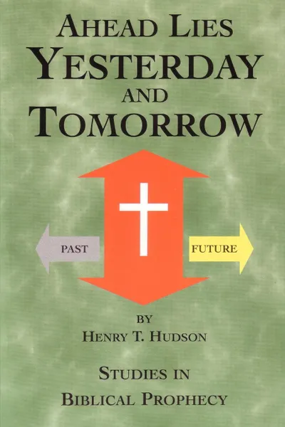 Обложка книги Ahead Lies Yesterday And Tomorrow, Henry T Hudson