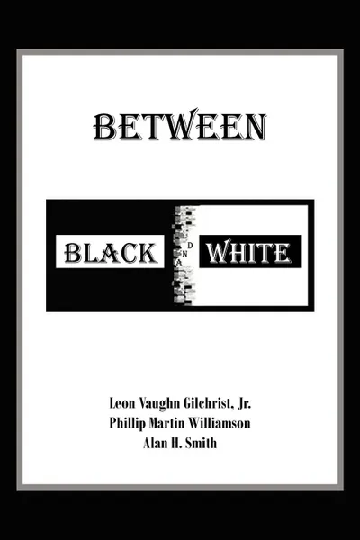 Обложка книги Between Black and White, Leon Vaughn Gilchrist Jr, Phillip Martin Williamson, Alan H. Smith