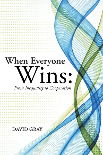 Обложка книги When Everyone Wins. From Inequality to Cooperation, David Gray