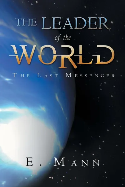 Обложка книги The Leader of the World. The Last Messenger, E. Mann