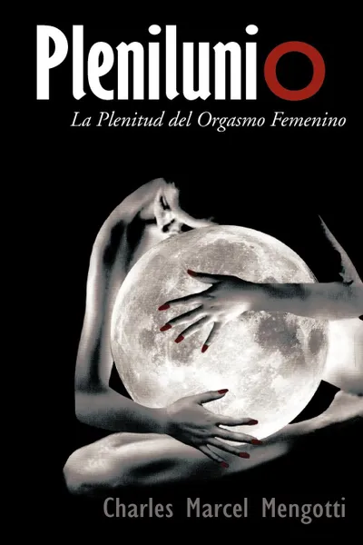 Обложка книги Plenilunio. La Plenitud del Orgasmo Femenino, Charles Marcel Mengotti