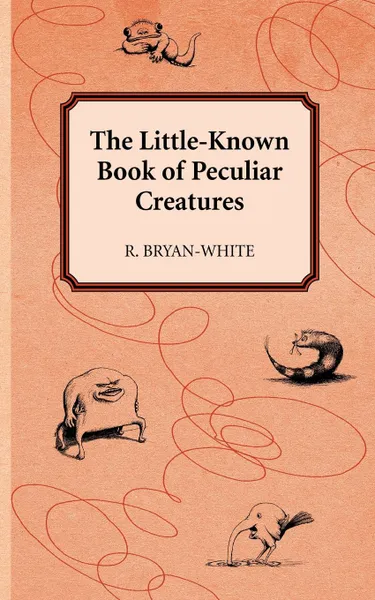 Обложка книги The Little-Known Book of Peculiar Creatures, R. Bryan-White