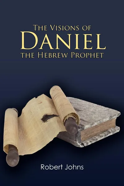 Обложка книги The Visions of Daniel the Hebrew Prophet, Robert Johns