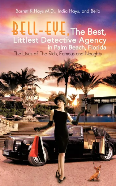 Обложка книги Bell-Eye, the Best, Littlest Detective Agency in Palm Beach, Florida. The Lives of the Rich, Famous and Naughty, Barrett K. Hays M. D.