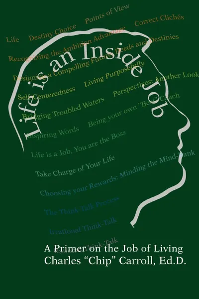 Обложка книги Life is an Inside Job. A Primer on the Job of Living, Charles Carroll Ph.D.